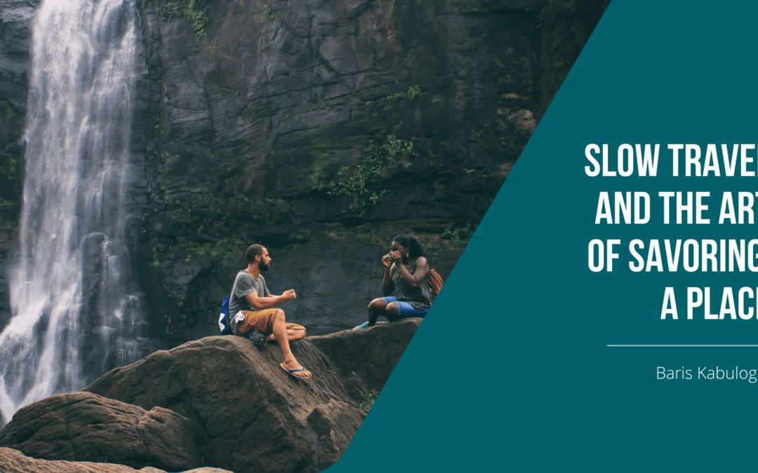 Slow Travel and the Art of Savoring A Place